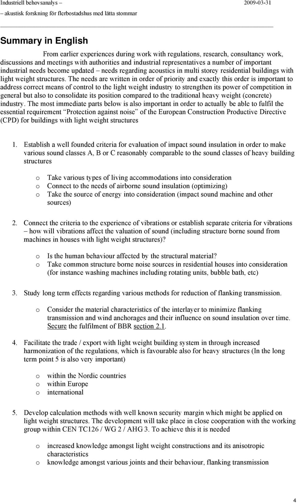 The needs are written in rder f pririty and exactly this rder is imprtant t address crrect means f cntrl t the light weight industry t strengthen its pwer f cmpetitin in general but als t cnslidate