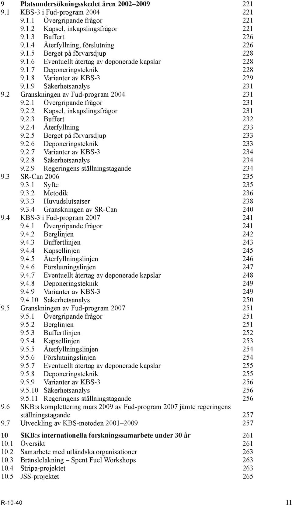 2 Granskningen av Fud-program 2004 231 9.2.1 Övergripande frågor 231 9.2.2 Kapsel, inkapslingsfrågor 231 9.2.3 Buffert 232 9.2.4 Återfyllning 233 9.2.5 Berget på förvarsdjup 233 9.2.6 Deponeringsteknik 233 9.