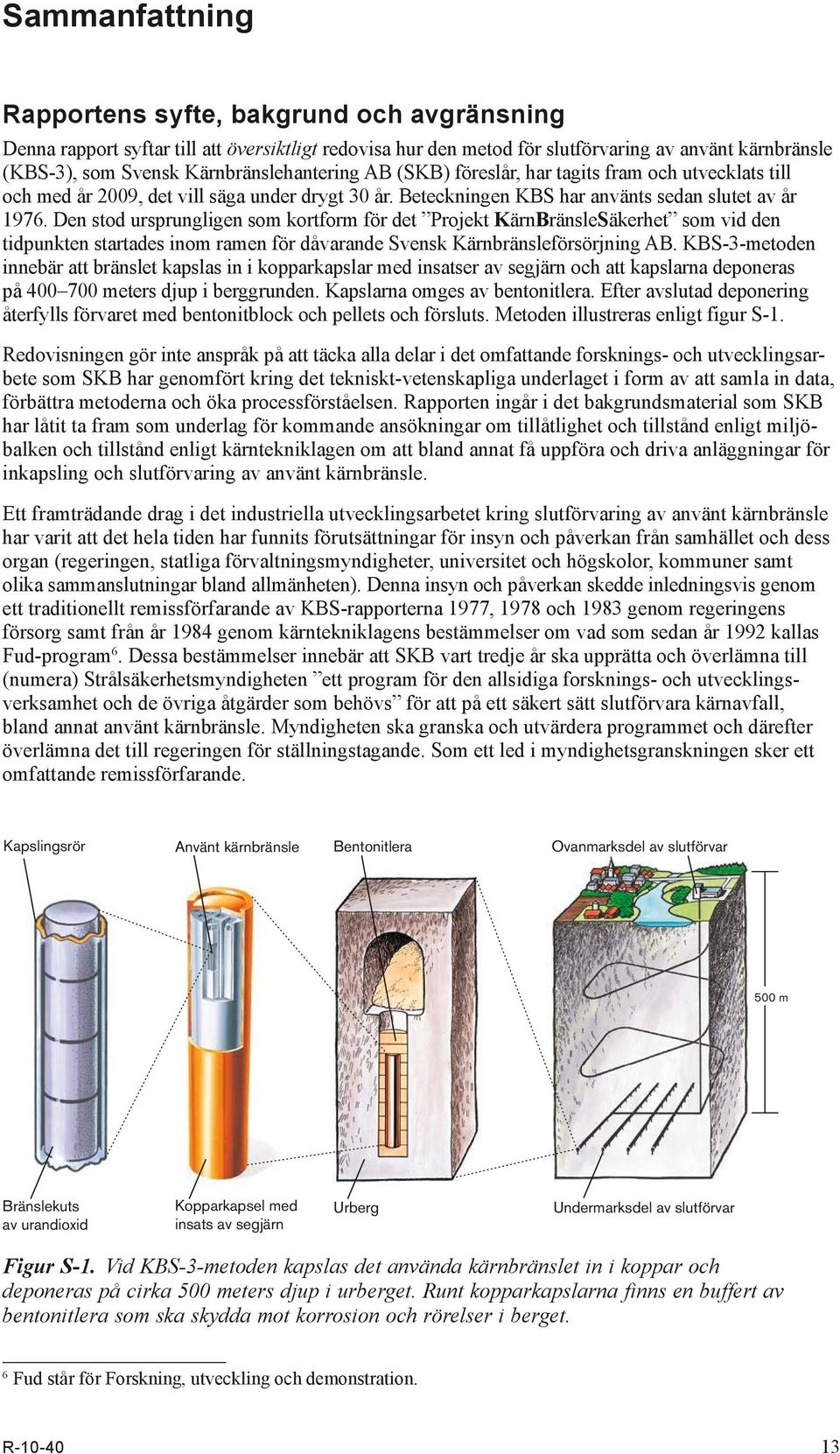 Den stod ursprungligen som kortform för det Projekt KärnBränsleSäkerhet som vid den tidpunkten startades inom ramen för dåvarande Svensk Kärnbränsleförsörjning AB.