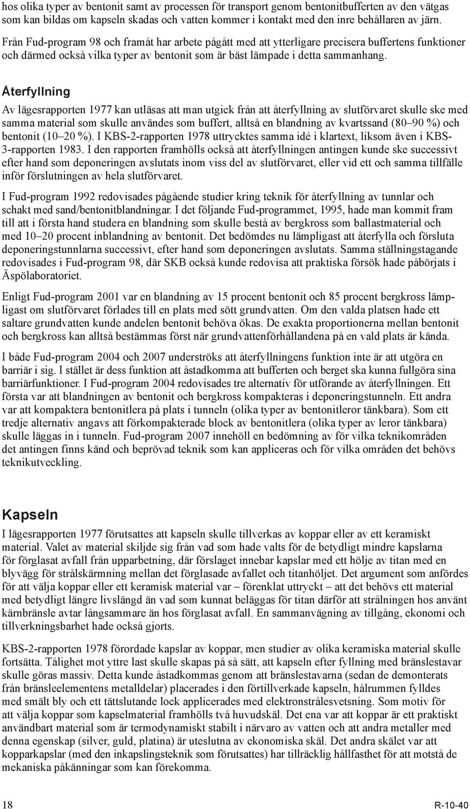 Återfyllning Av lägesrapporten 1977 kan utläsas att man utgick från att återfyllning av slutförvaret skulle ske med samma material som skulle användes som buffert, alltså en blandning av kvartssand