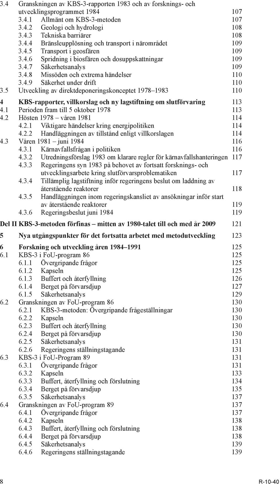 5 Utveckling av direktdeponeringskonceptet 1978 1983 110 4 KBS-rapporter, villkorslag och ny lagstiftning om slutförvaring 113 4.1 Perioden fram till 5 oktober 1978 113 4.