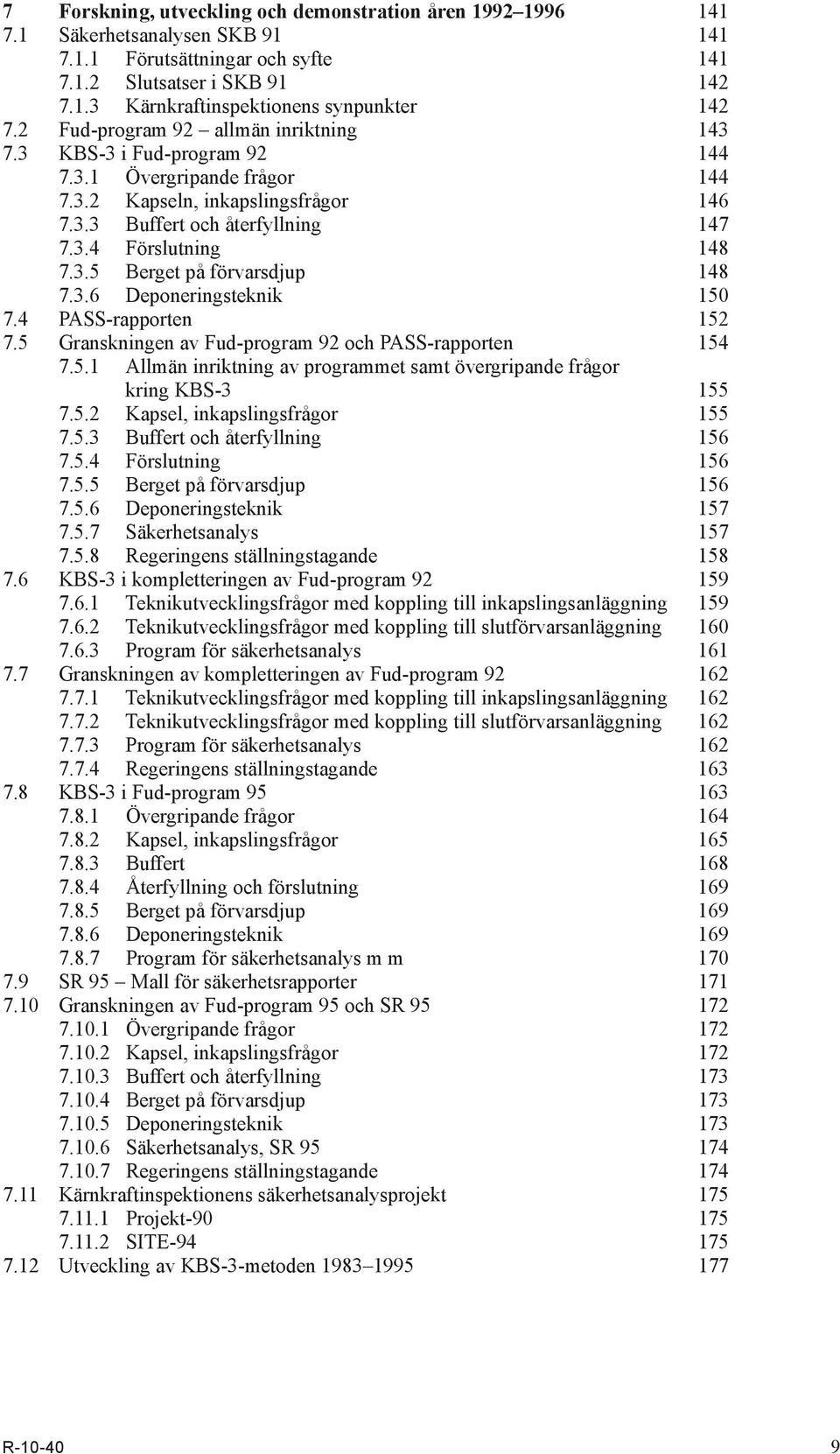 3.6 Deponeringsteknik 150 7.4 PASS-rapporten 152 7.5 Granskningen av Fud-program 92 och PASS-rapporten 154 7.5.1 Allmän inriktning av programmet samt övergripande frågor kring KBS-3 155 7.5.2 Kapsel, inkapslingsfrågor 155 7.