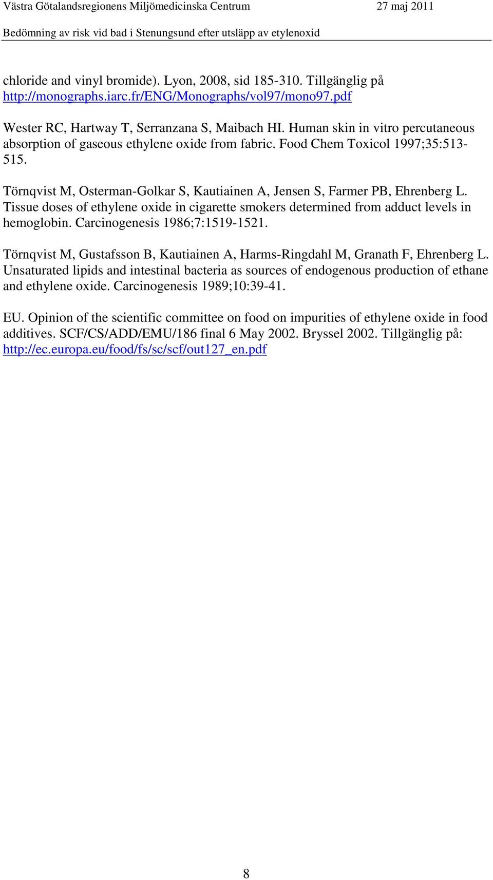 Tissue doses of ethylene oxide in cigarette smokers determined from adduct levels in hemoglobin. Carcinogenesis 1986;7:1519-1521.