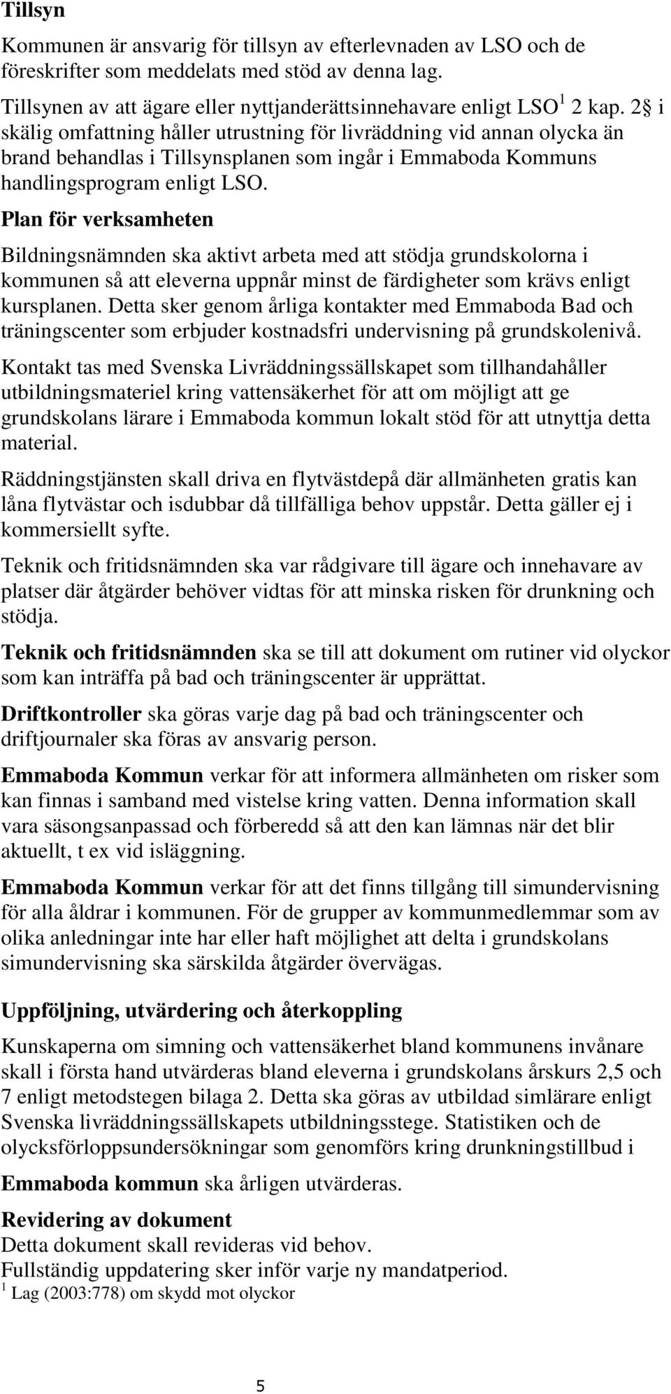 Plan för verksamheten Bildningsnämnden ska aktivt arbeta med att stödja grundskolorna i kommunen så att eleverna uppnår minst de färdigheter som krävs enligt kursplanen.