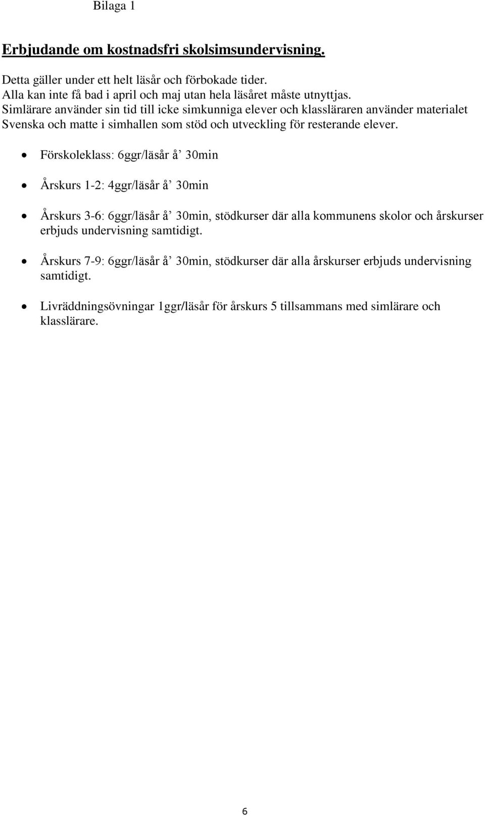 Simlärare använder sin tid till icke simkunniga elever och klassläraren använder materialet Svenska och matte i simhallen som stöd och utveckling för resterande elever.