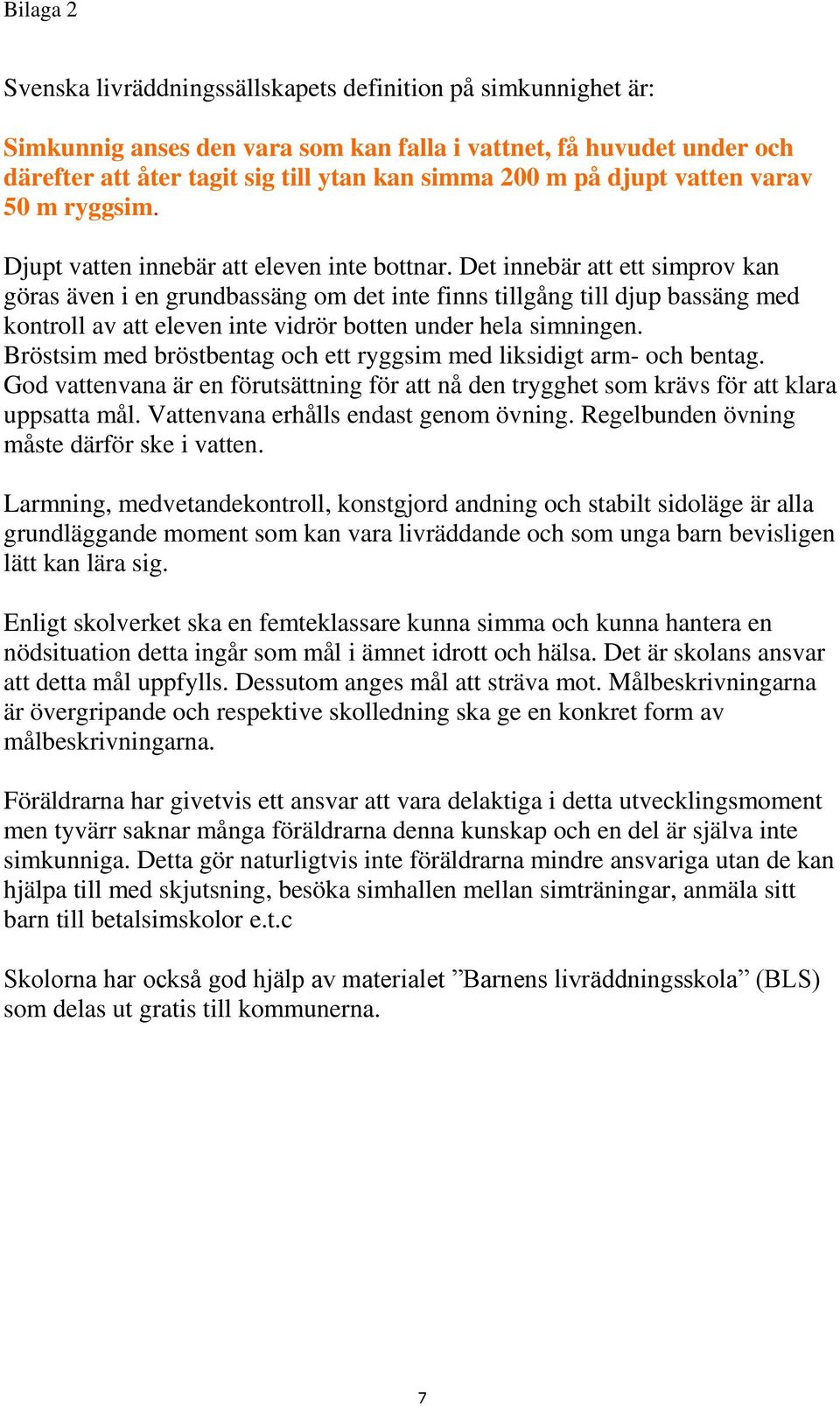 Det innebär att ett simprov kan göras även i en grundbassäng om det inte finns tillgång till djup bassäng med kontroll av att eleven inte vidrör botten under hela simningen.