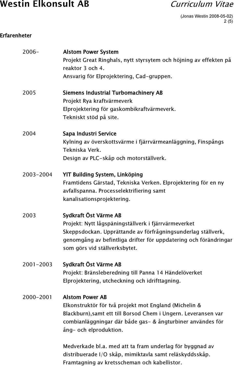 2004 Sapa Industri Service Kylning av överskottsvärme i fjärrvärmeanläggning, Finspångs Tekniska Verk. Design av PLC-skåp och motorställverk.