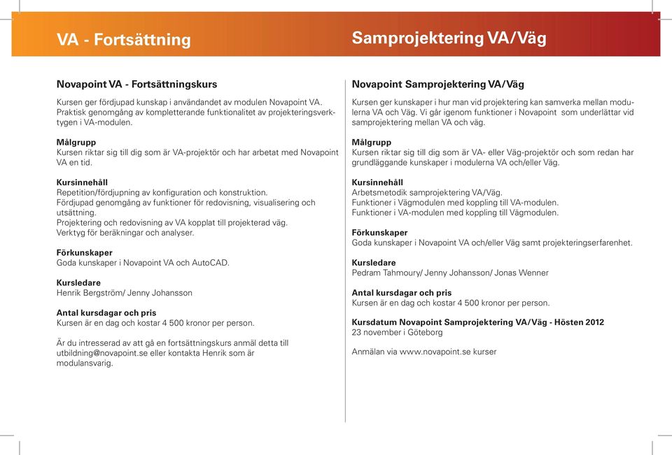 Repetition/fördjupning av konfiguration och konstruktion. Fördjupad genomgång av funktioner för redovisning, visualisering och utsättning.