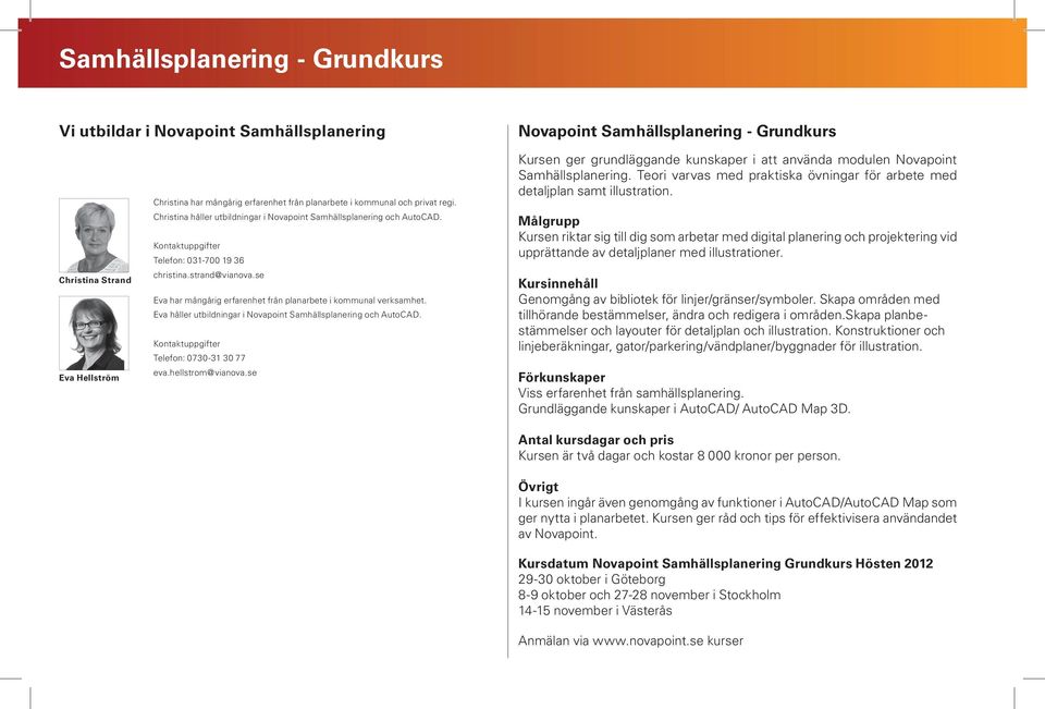 se Eva har mångårig erfarenhet från planarbete i kommunal verksamhet. Eva håller utbildningar i Novapoint Samhällsplanering och AutoCAD. Telefon: 0730-31 30 77 eva.hellstrom@vianova.