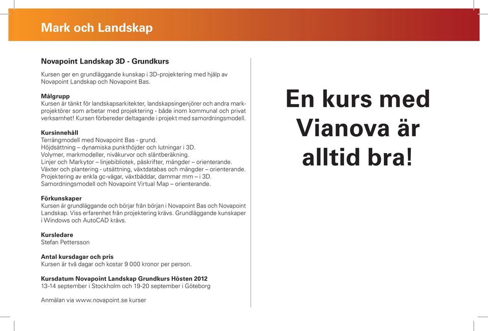 Kursen förbereder deltagande i projekt med samordningsmodell. Terrängmodell med Novapoint Bas - grund. Höjdsättning dynamiska punkthöjder och lutningar i 3D.