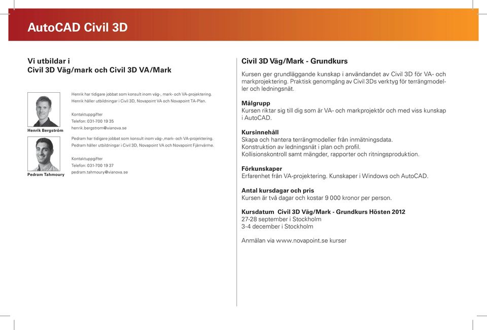 se Pedram har tidigare jobbat som konsult inom väg-,mark- och VA-projektering. Pedram håller utbildningar i Civil 3D, Novapoint VA och Novapoint Fjärrvärme. Telefon: 031-700 19 37 pedram.