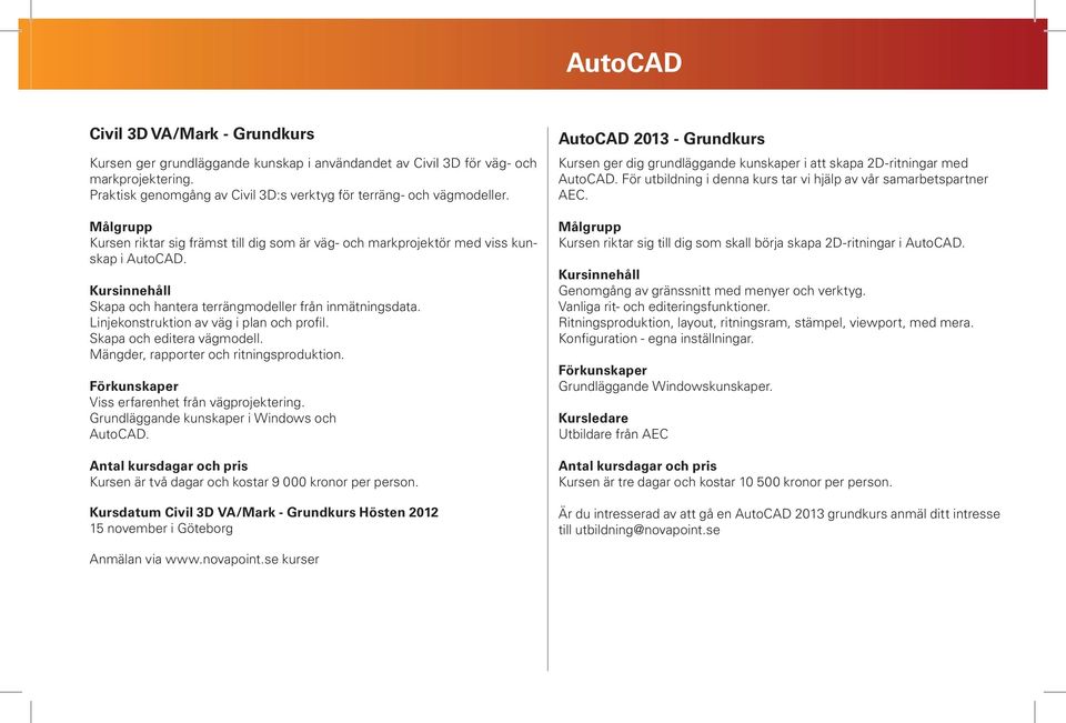 Skapa och editera vägmodell. Mängder, rapporter och ritningsproduktion. Viss erfarenhet från vägprojektering. Grundläggande kunskaper i Windows och AutoCAD.