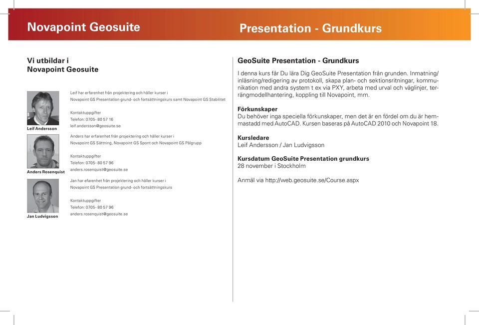 se Anders har erfarenhet från projektering och håller kurser i Novapoint GS Sättning, Novapoint GS Spont och Novapoint GS Pålgrupp GeoSuite Presentation - Grundkurs I denna kurs får Du lära Dig