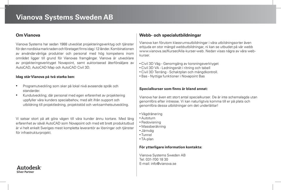 Vianova är utvecklare av projekteringsverktyget Novapoint, samt auktoriserad återförsäljare av AutoCAD, AutoCAD Map och AutoCAD Civil 3D.