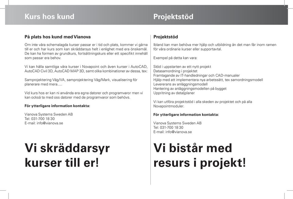 Vi kan hålla samtliga våra kurser i Novapoint och även kurser i AutoCAD, AutoCAD Civil 3D, AutoCAD MAP 3D, samt olika kombinationer av dessa, tex: Samprojektering Väg/VA, samprojektering Väg/Mark,