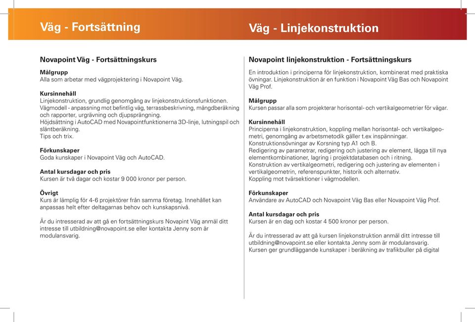 Höjdsättning i AutoCAD med Novapointfunktionerna 3D-linje, lutningspil och släntberäkning. Tips och trix. Goda kunskaper i Novapoint Väg och AutoCAD.