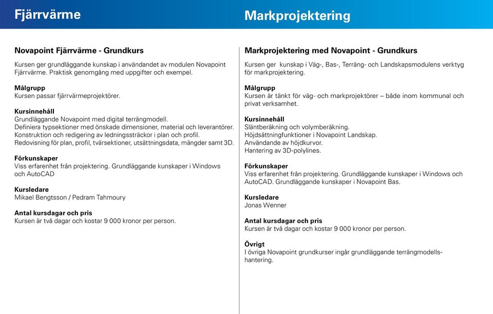 Konstruktion och redigering av ledningssträckor i plan och profil. Redovisning för plan, profil, tvärsektioner, utsättningsdata, mängder samt 3D. Viss erfarenhet från projektering.