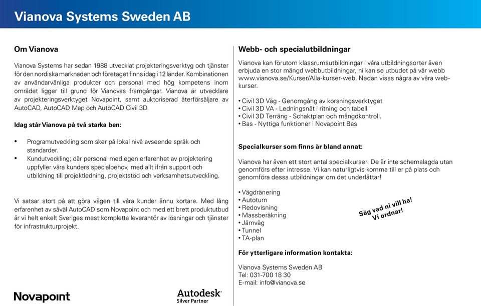 Vianova är utvecklare av projekteringsverktyget Novapoint, samt auktoriserad återförsäljare av AutoCAD, AutoCAD Map och AutoCAD Civil 3D.