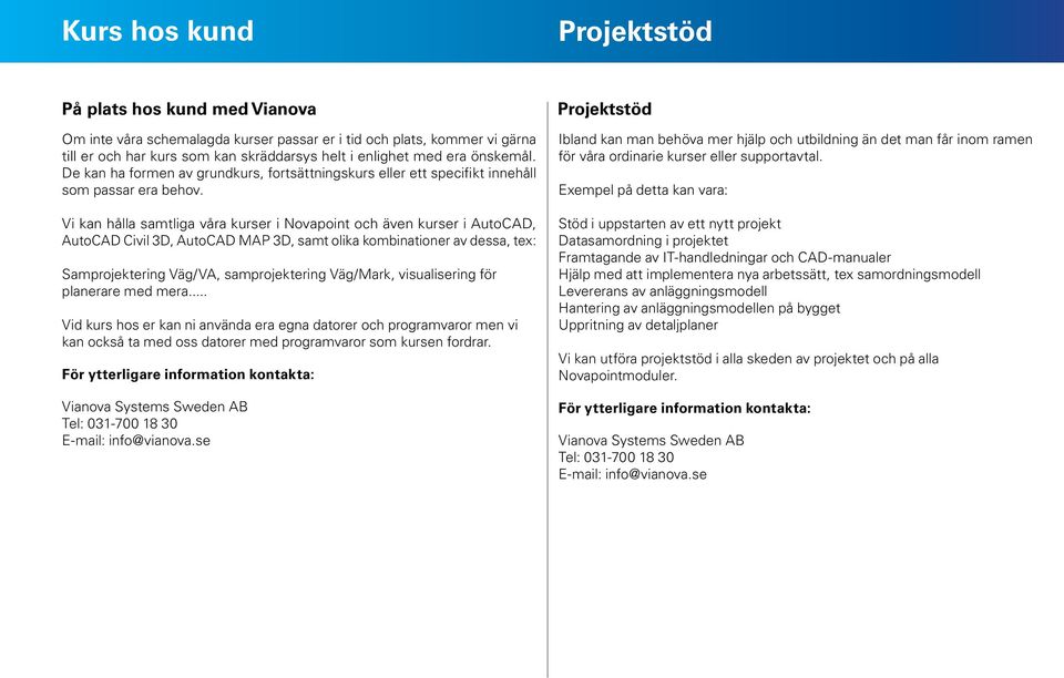 Vi kan hålla samtliga våra kurser i Novapoint och även kurser i AutoCAD, AutoCAD Civil 3D, AutoCAD MAP 3D, samt olika kombinationer av dessa, tex: Samprojektering Väg/VA, samprojektering Väg/Mark,