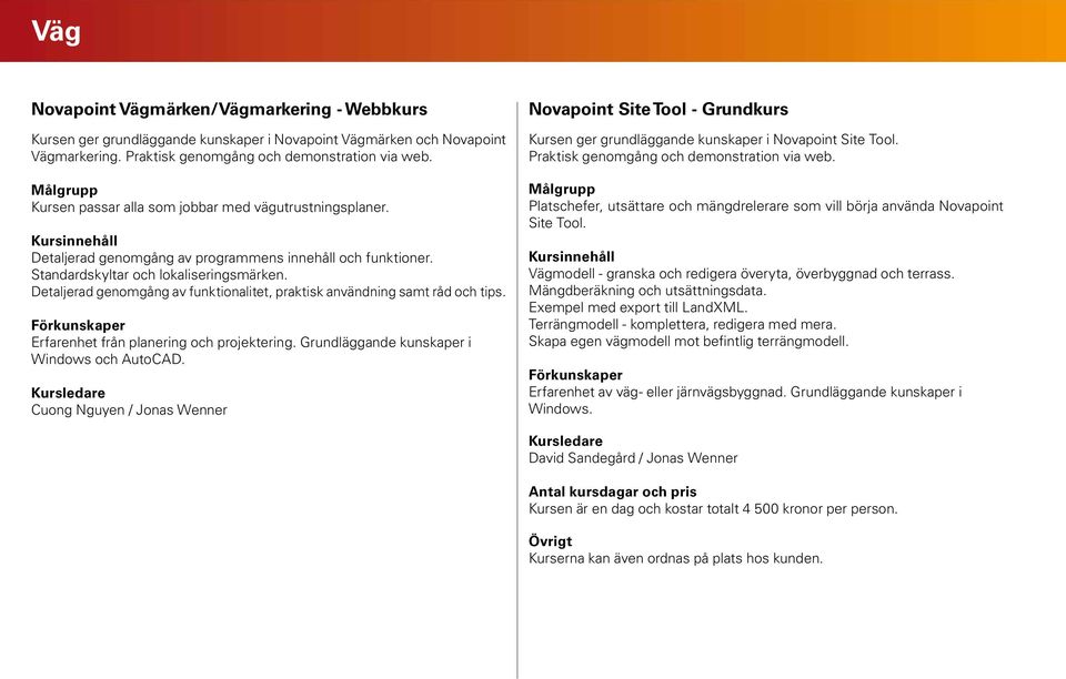 Detaljerad genomgång av funktionalitet, praktisk användning samt råd och tips. Erfarenhet från planering och projektering. Grundläggande kunskaper i Windows och AutoCAD.