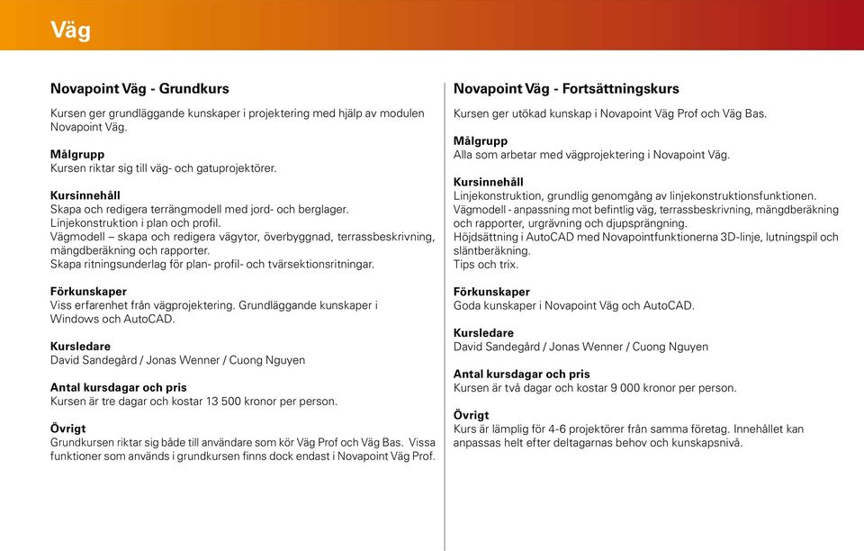 Skapa ritningsunderlag för plan- profil- och tvärsektionsritningar. Viss erfarenhet från vägprojektering. Grundläggande kunskaper i Windows och AutoCAD.