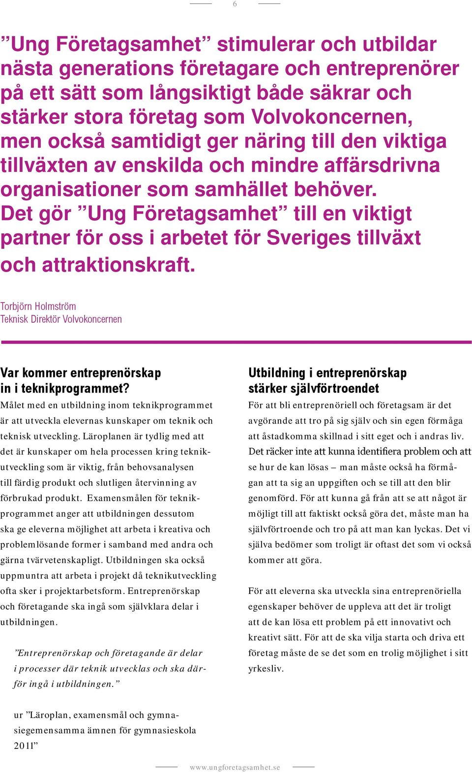 Det gör Ung Företagsamhet till en viktigt partner för oss i arbetet för Sveriges tillväxt och attraktionskraft.