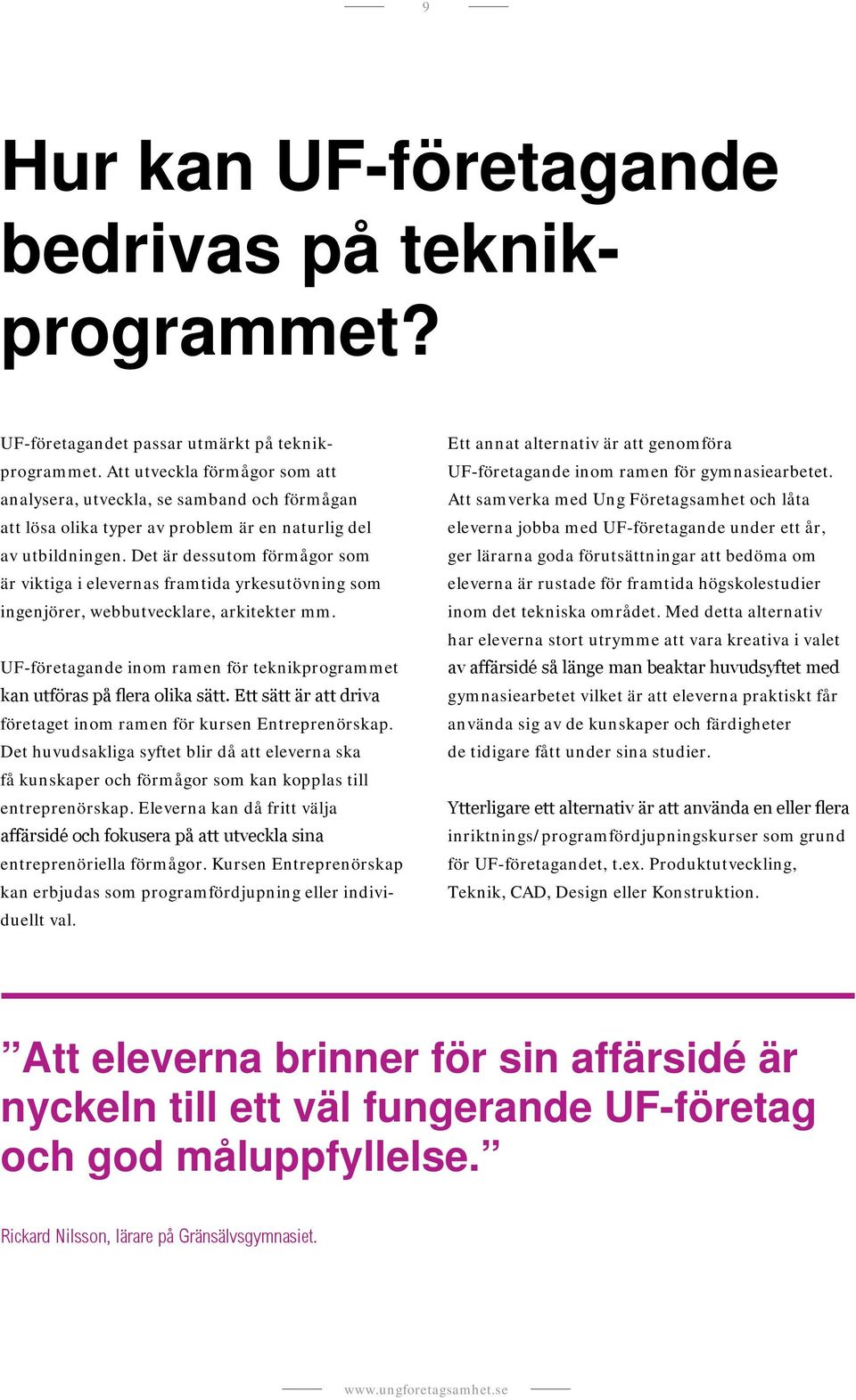 Det är dessutom förmågor som är viktiga i elevernas framtida yrkesutövning som ingenjörer, webbutvecklare, arkitekter mm.