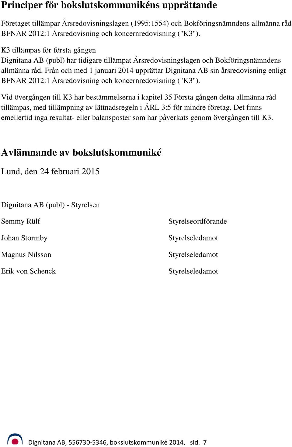 Från och med 1 januari 2014 upprättar Dignitana AB sin årsredovisning enligt BFNAR 2012:1 Årsredovisning och koncernredovisning ("K3").