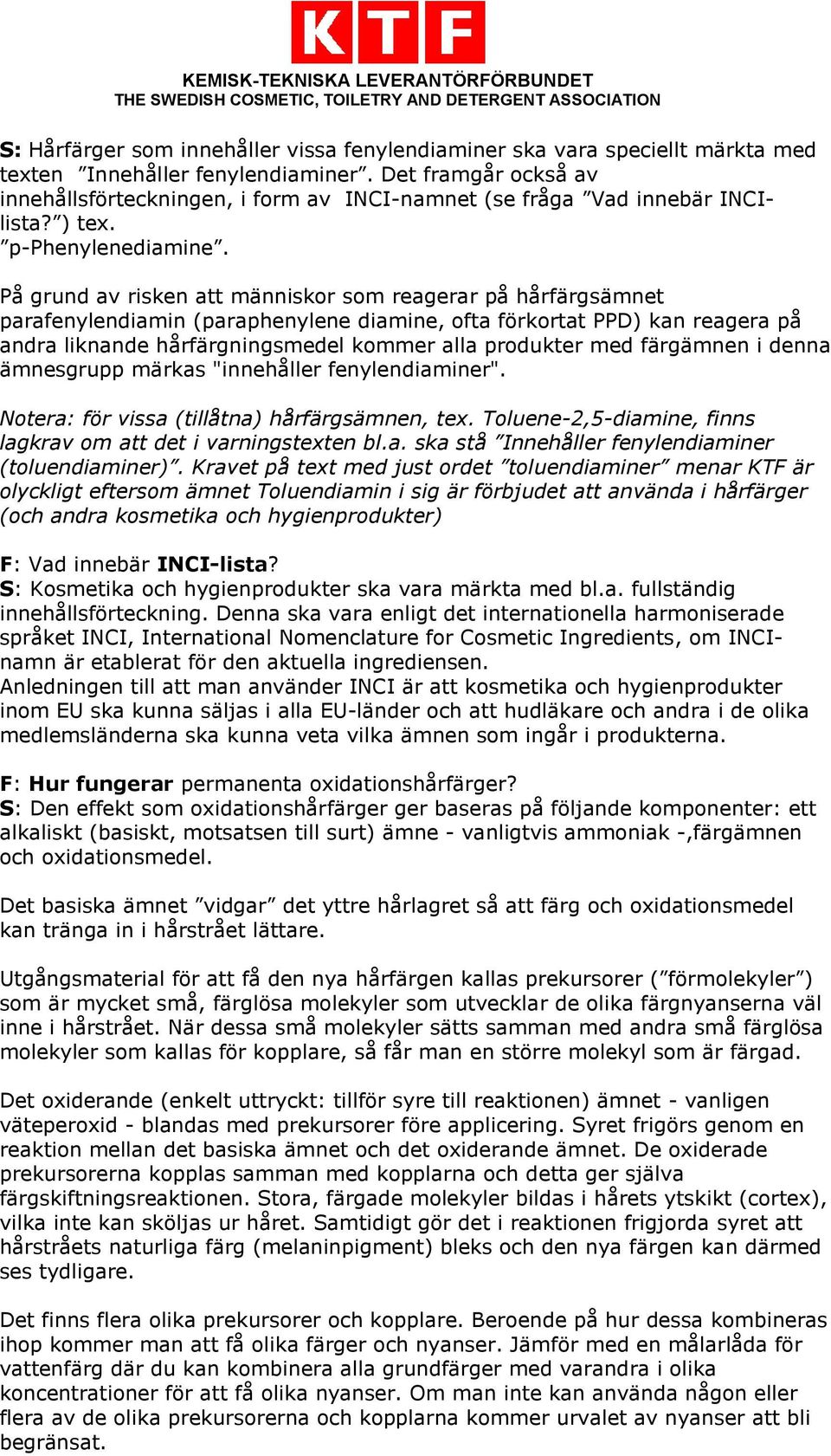 På grund av risken att människor som reagerar på hårfärgsämnet parafenylendiamin (paraphenylene diamine, ofta förkortat PPD) kan reagera på andra liknande hårfärgningsmedel kommer alla produkter med