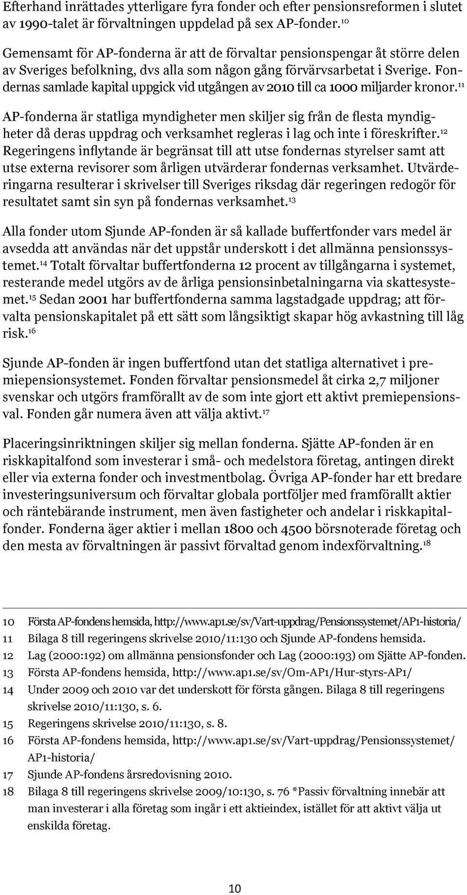 Fondernas samlade kapital uppgick vid utgången av 2010 till ca 1000 miljarder kronor.