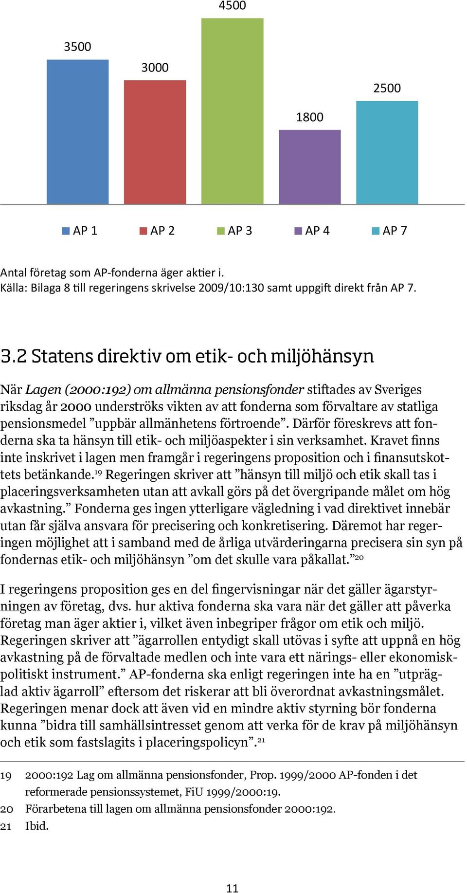 etik- och miljöhänsyn När Lagen (2000:192) om allmänna pensionsfonder stiftades av Sveriges riksdag år 2000 underströks vikten av att fonderna som förvaltare av statliga pensionsmedel uppbär