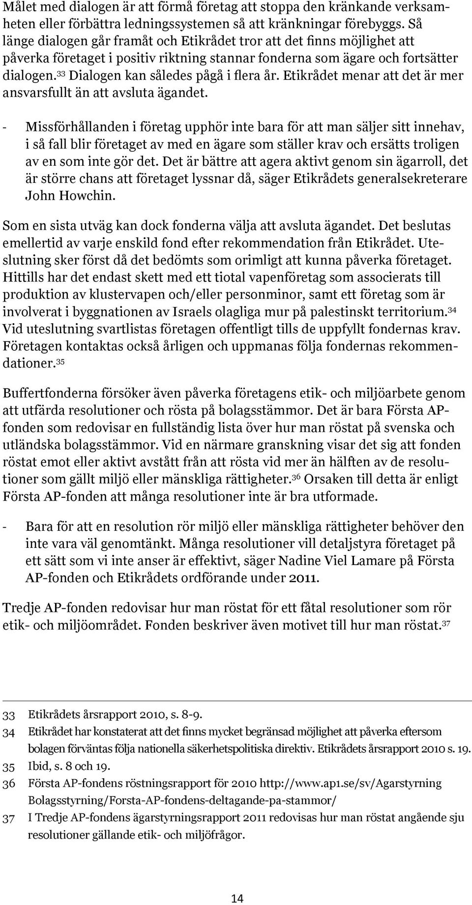 33 Dialogen kan således pågå i flera år. Etikrådet menar att det är mer ansvarsfullt än att avsluta ägandet.