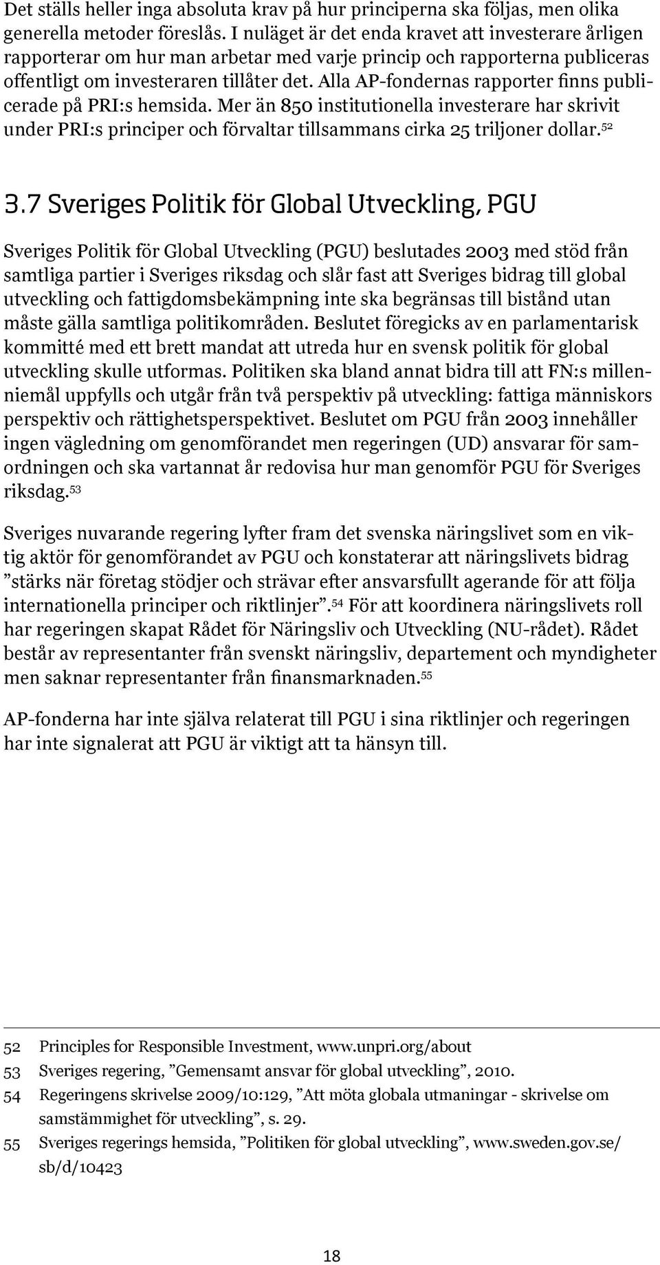 Alla AP-fondernas rapporter finns publicerade på PRI:s hemsida. Mer än 850 institutionella investerare har skrivit under PRI:s principer och förvaltar tillsammans cirka 25 triljoner dollar. 52 3.