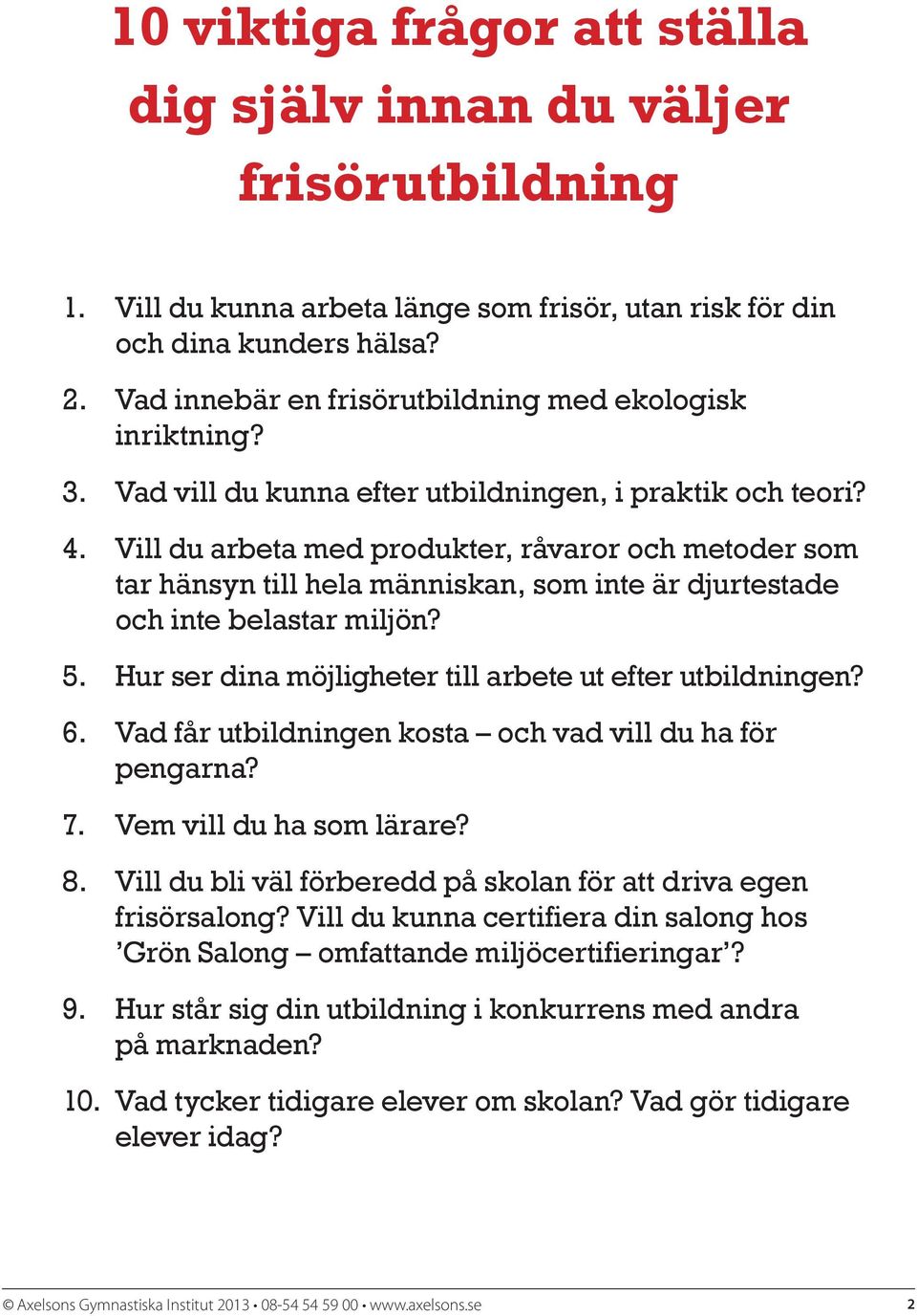 Vill du arbeta med produkter, råvaror och metoder som tar hänsyn till hela människan, som inte är djurtestade och inte belastar miljön? 5. Hur ser dina möjligheter till arbete ut efter utbildningen?