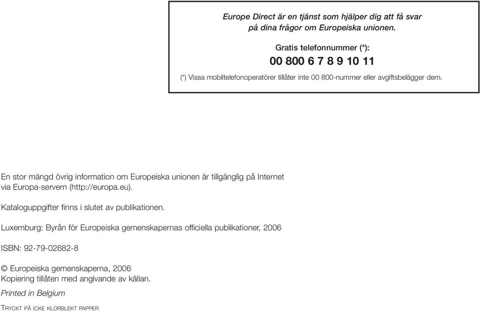 En stor mängd övrig information om Europeiska unionen är tillgänglig på Internet via Europa-servern (http://europa.eu).