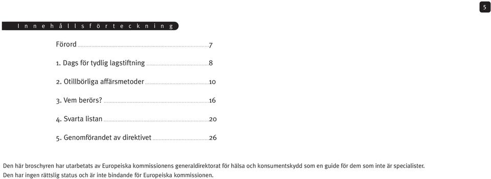 Genomförandet av direktivet.....................................26 Den här broschyren har utarbetats av Europeiska kommissionens generaldirektorat för hälsa och konsumentskydd som en guide för dem som inte är specialister.