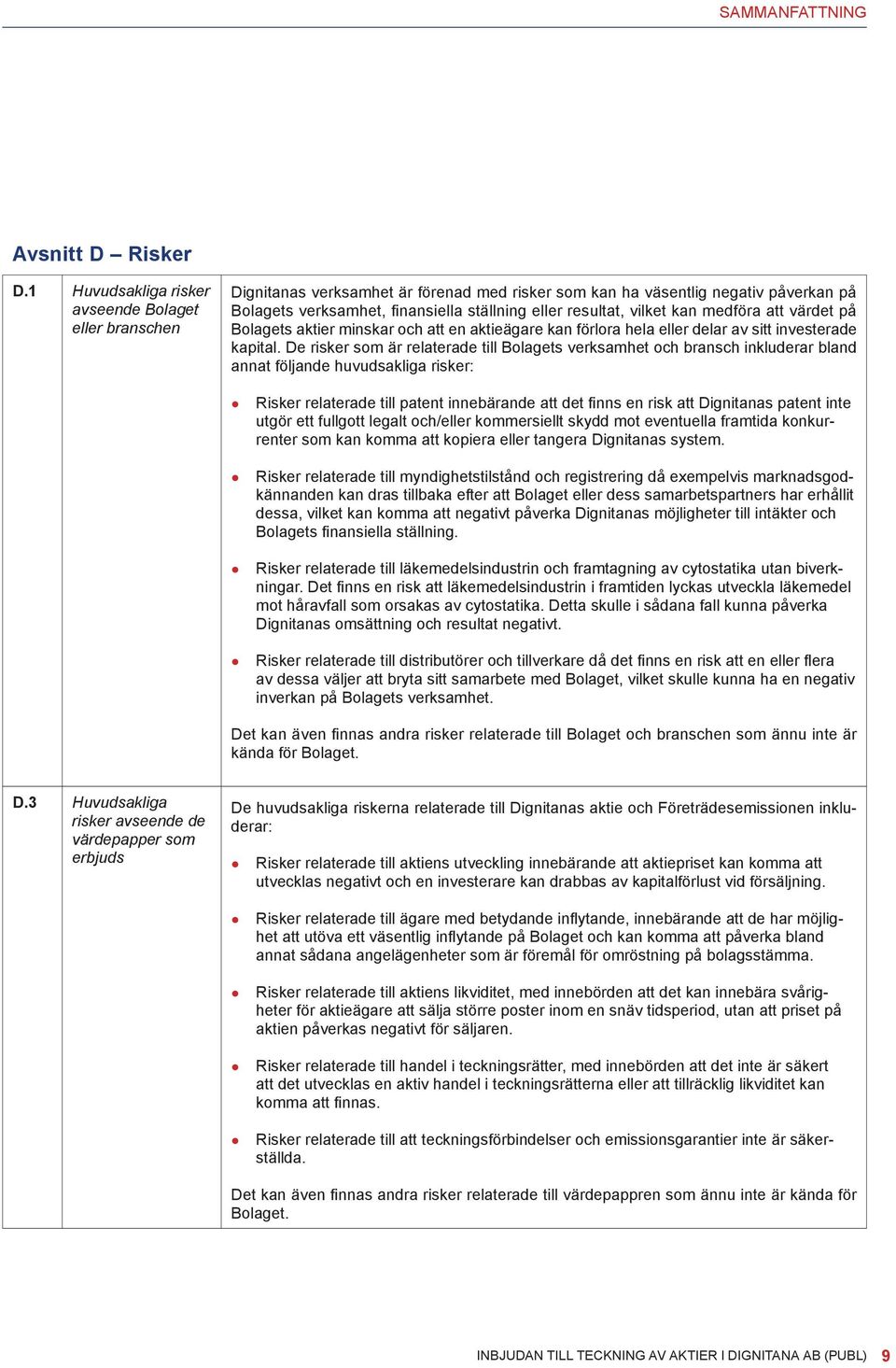 vilket kan medföra att värdet på Bolagets aktier minskar och att en aktieägare kan förlora hela eller delar av sitt investerade kapital.