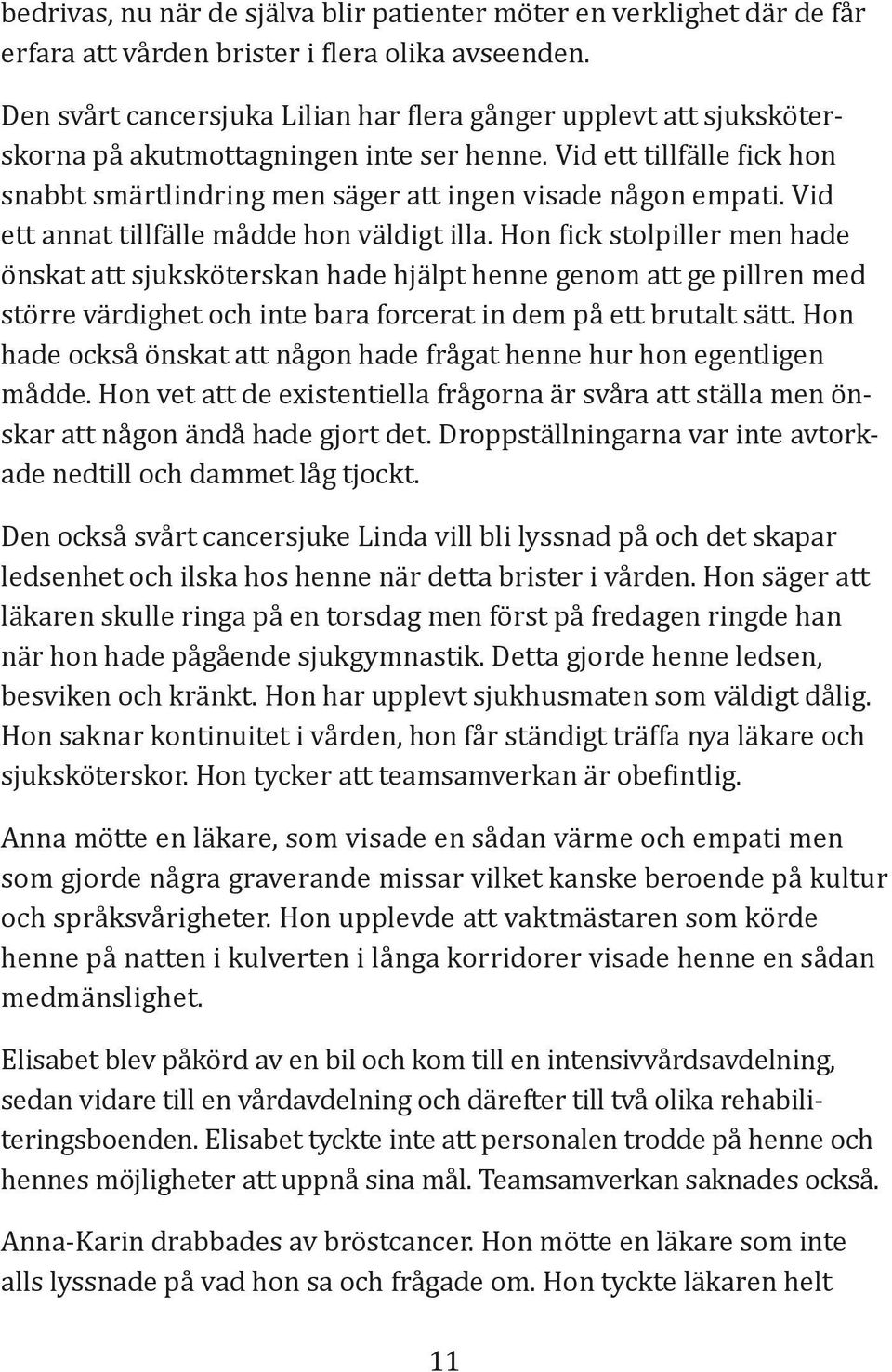 Vid ett annat tillfälle mådde hon väldigt illa.