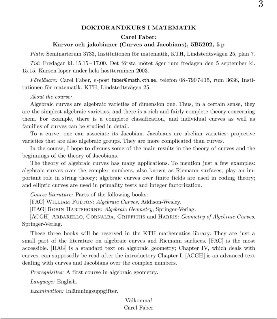 se, telefon 08-790 74 15, rum 3636, Institutionen för matematik, KTH, Lindstedtsvägen 25. About the course: Algebraic curves are algebraic varieties of dimension one.