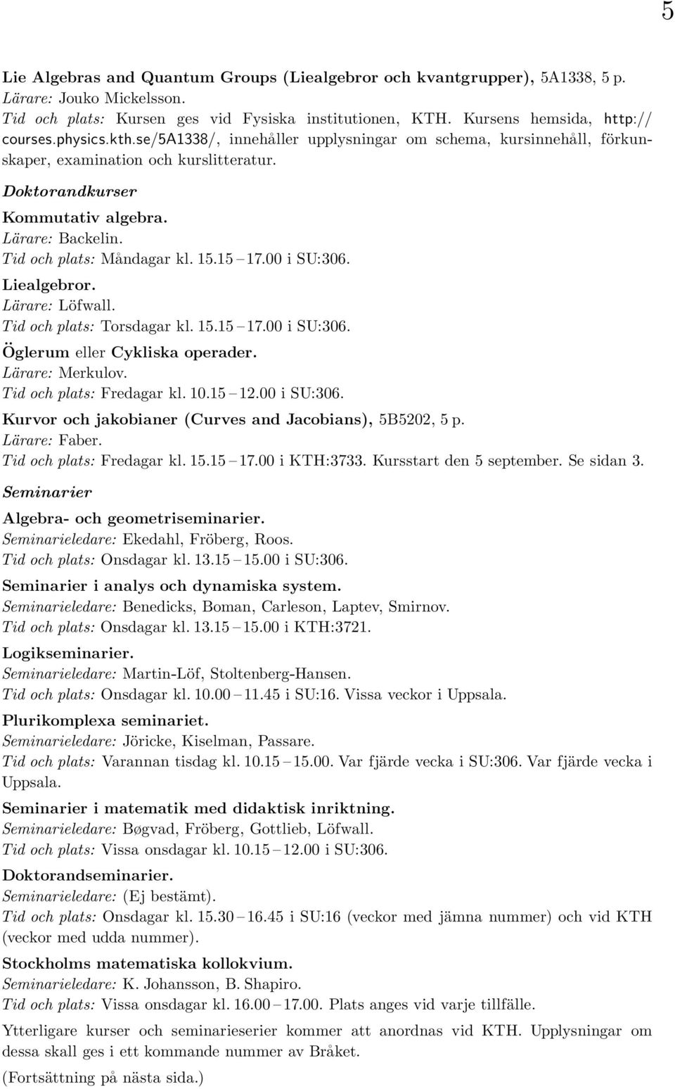 Tid och plats: Ma ndagar kl. 15.15 17.00 i SU:306. Liealgebror. Lärare: Löfwall. Tid och plats: Torsdagar kl. 15.15 17.00 i SU:306. Ȯ glerum eller Cykliska operader. Lärare: Merkulov.