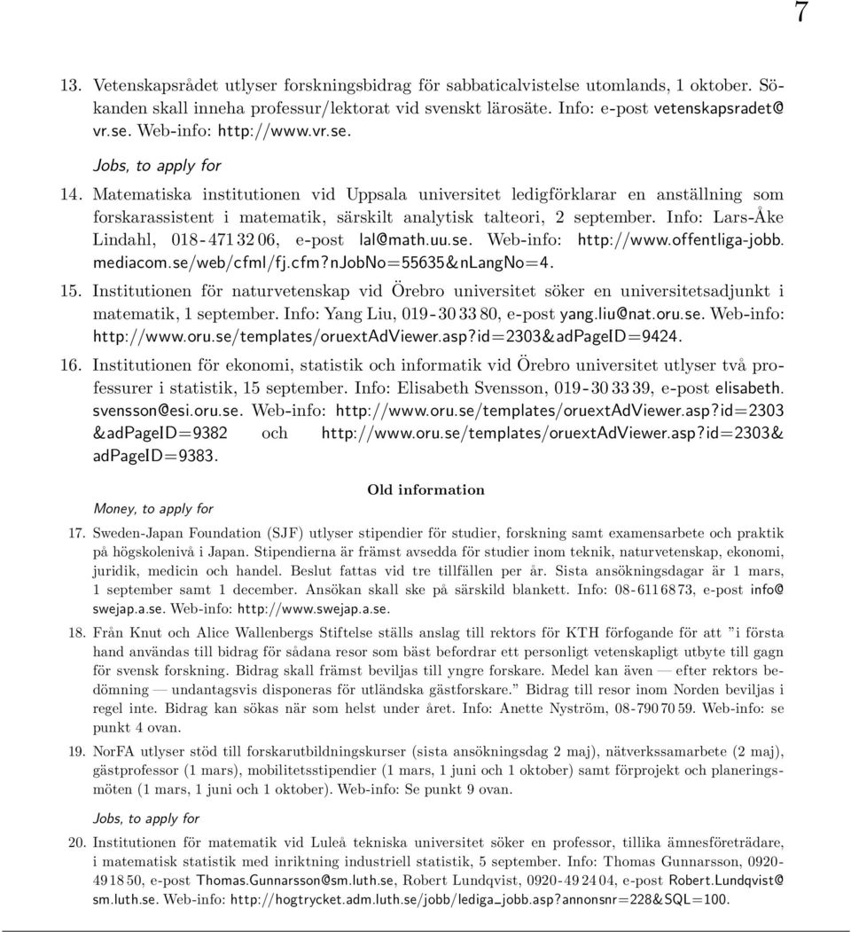 Info: Lars-A ke Lindahl, 018-471 32 06, e-post lal@math.uu.se. Web-info: http://www.offentliga-jobb. mediacom.se/web/cfml/fj.cfm?njobno=55635&nlangno=4. 15.