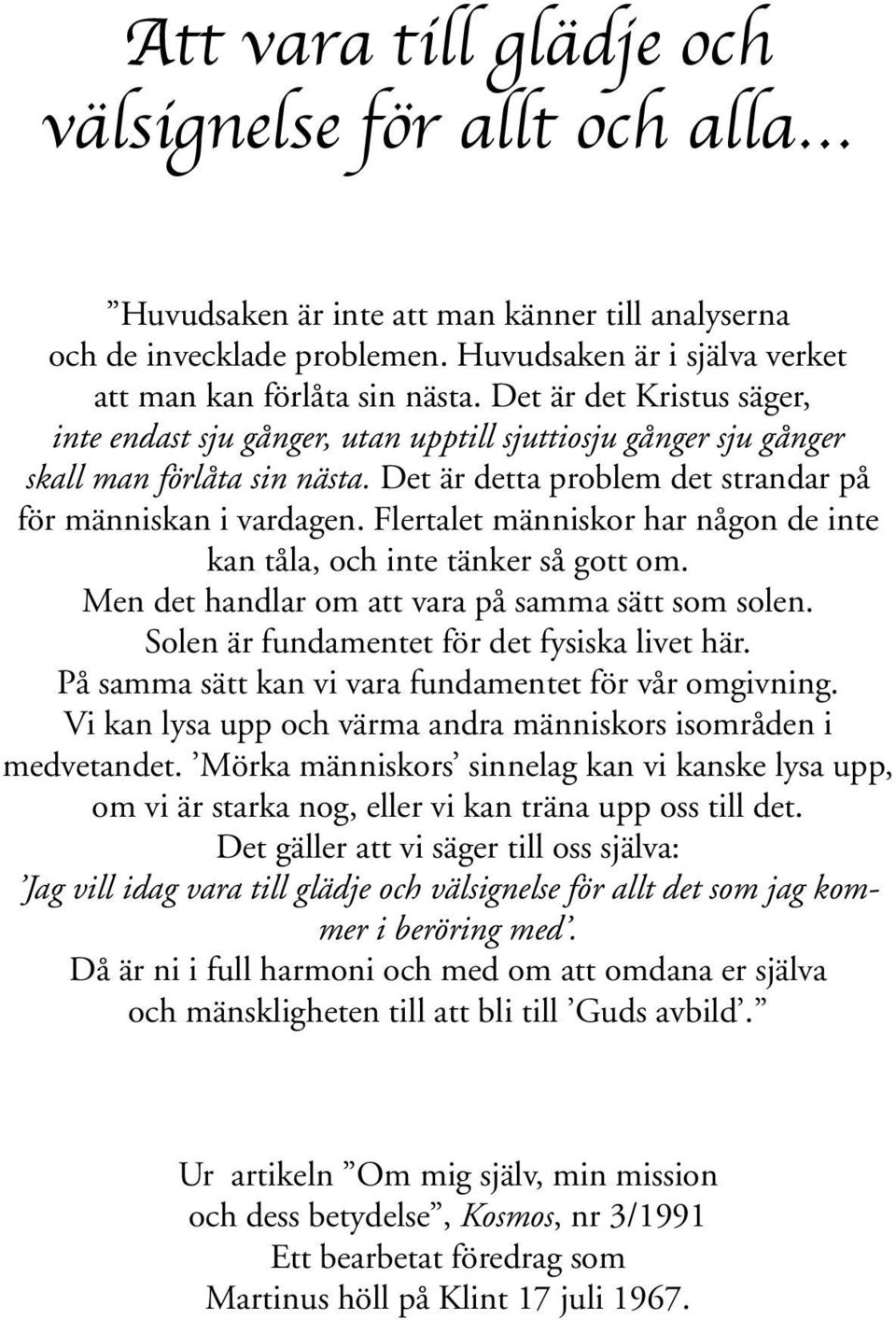 Flertalet människor har någon de inte kan tåla, och inte tänker så gott om. Men det handlar om att vara på samma sätt som solen. Solen är fundamentet för det fysiska livet här.