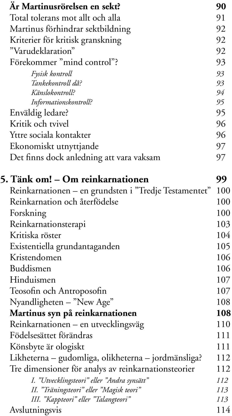 95 Kritik och tvivel 96 Yttre sociala kontakter 96 Ekonomiskt utnyttjande 97 Det finns dock anledning att vara vaksam 97 5. Tänk om!