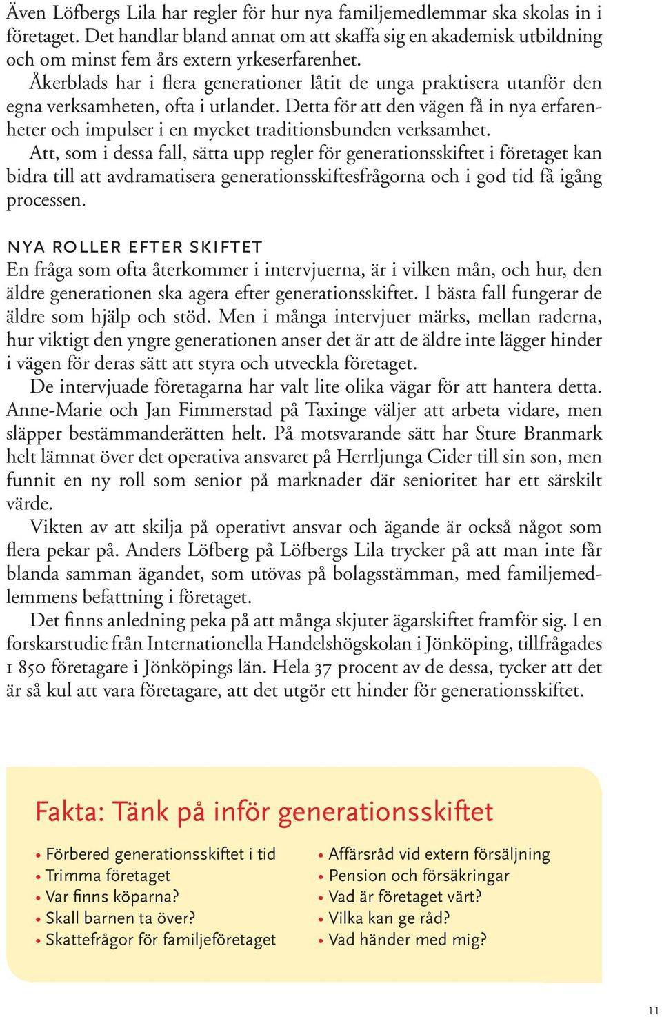 Detta för att den vägen få in nya erfarenheter och impulser i en mycket traditionsbunden verksamhet.