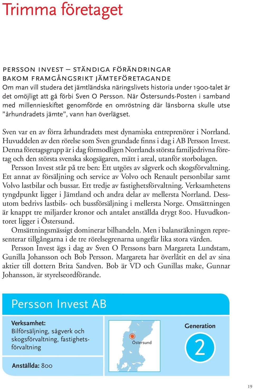 Sven var en av förra århundradets mest dynamiska entreprenörer i Norrland. Huvuddelen av den rörelse som Sven grundade finns i dag i AB Persson Invest.