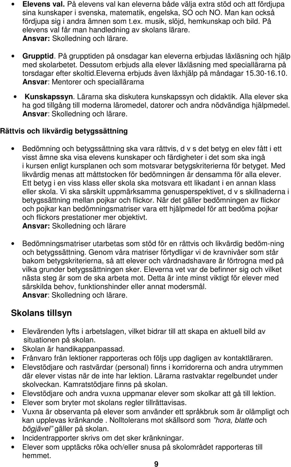 Dessutom erbjuds alla elever läxläsning med speciallärarna på torsdagar efter skoltid.eleverna erbjuds även läxhjälp på måndagar 15.30-16.10. Ansvar: Mentorer och speciallärarna Kunskapssyn.