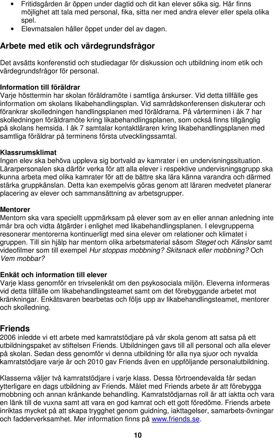 Information till föräldrar Varje hösttermin har skolan föräldramöte i samtliga årskurser. Vid detta tillfälle ges information om skolans likabehandlingsplan.