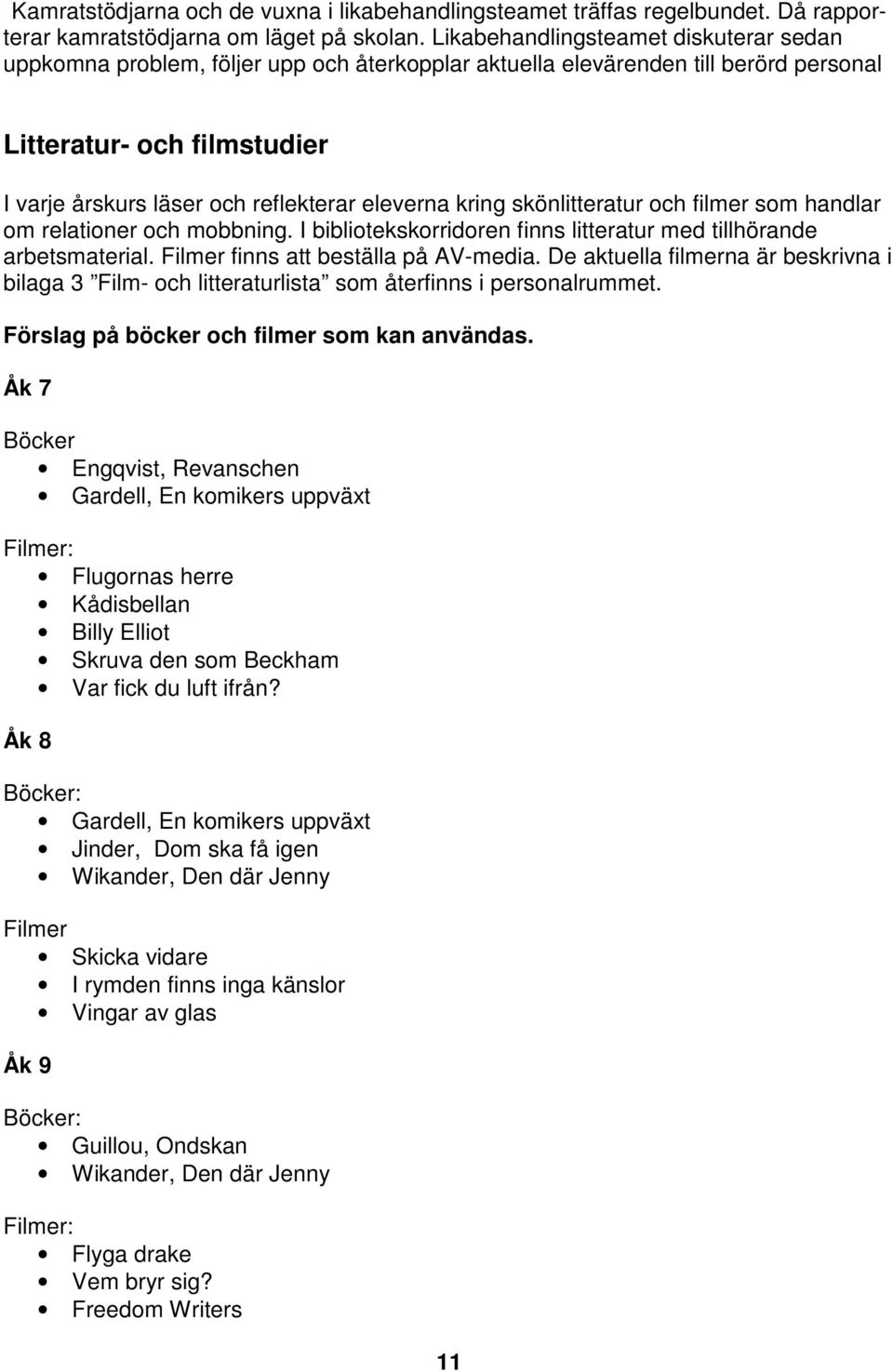 eleverna kring skönlitteratur och filmer som handlar om relationer och mobbning. I bibliotekskorridoren finns litteratur med tillhörande arbetsmaterial. Filmer finns att beställa på AV-media.