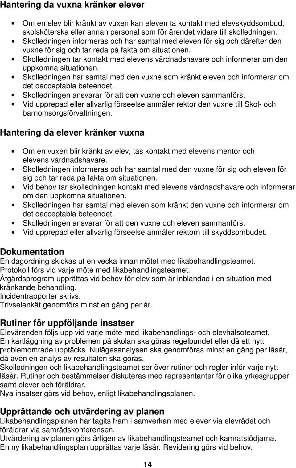 Skolledningen tar kontakt med elevens vårdnadshavare och informerar om den uppkomna situationen. Skolledningen har samtal med den vuxne som kränkt eleven och informerar om det oacceptabla beteendet.