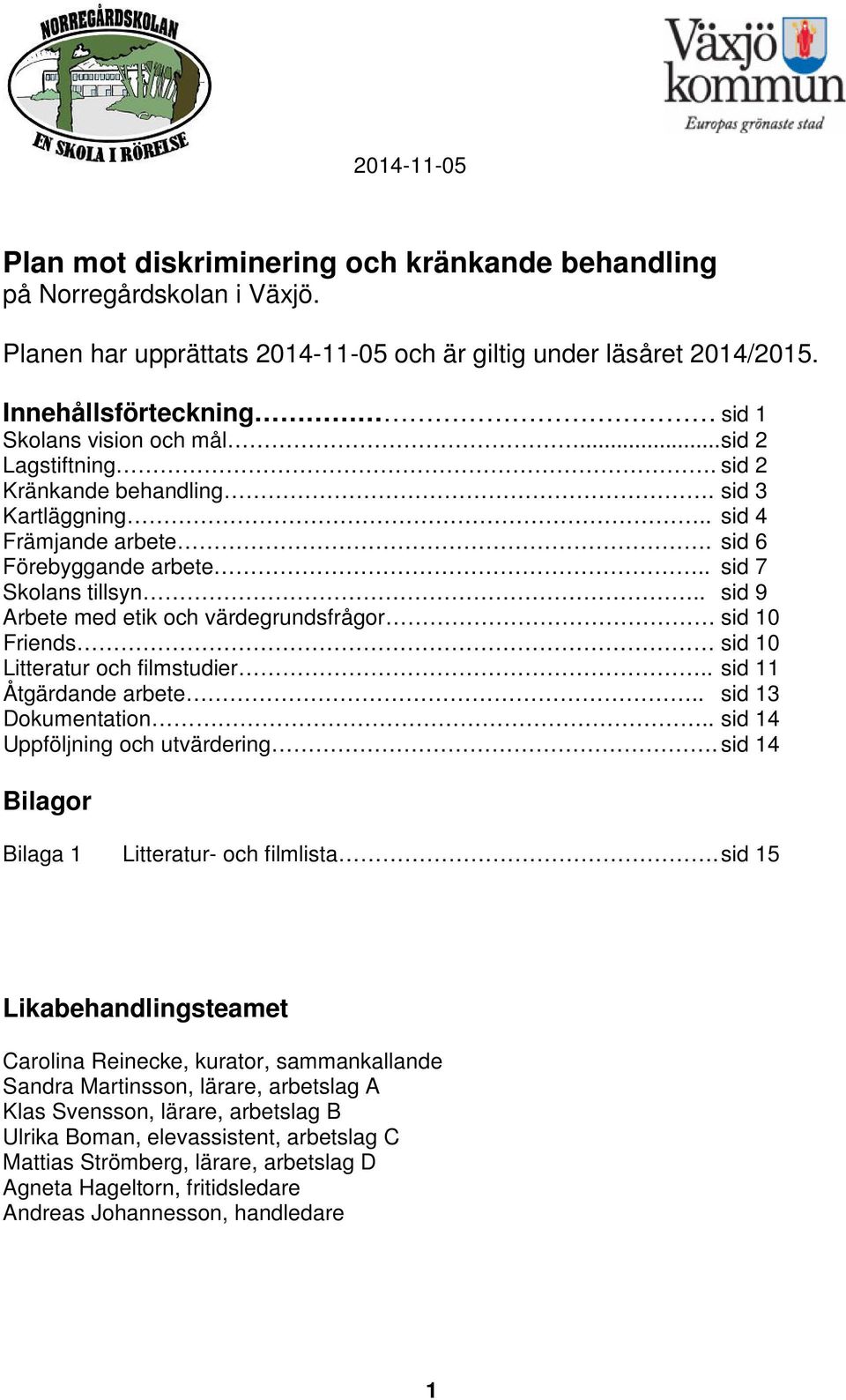 . sid 9 Arbete med etik och värdegrundsfrågor sid 10 Friends sid 10 Litteratur och filmstudier.. sid 11 Åtgärdande arbete.. sid 13 Dokumentation.. sid 14 Uppföljning och utvärdering.